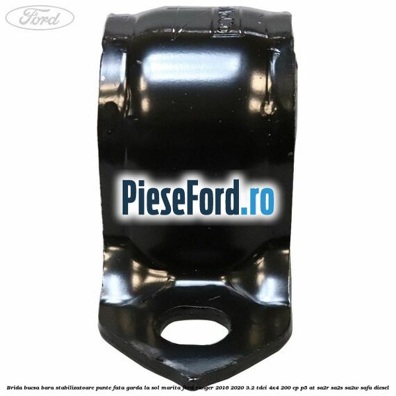 Brida bucsa bara stabilizatoare punte fata garda la sol marita Ford Ranger 2016-2020 3.2 TDCi 4x4 200 cp P5-AT, SA2R, SA2S, SA2W, SAFA diesel