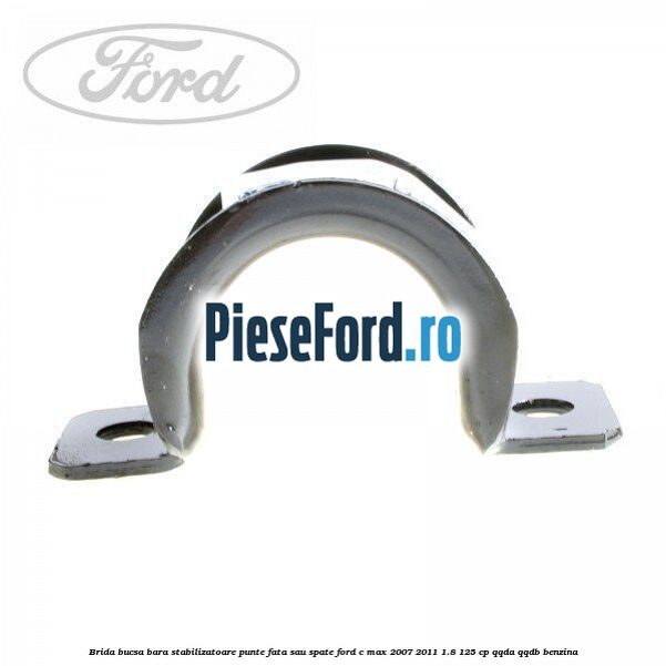 Brida bucsa bara stabilizatoare punte fata sau spate Ford C-Max 2007-2011 1.8 125 cp QQDA, QQDB benzina