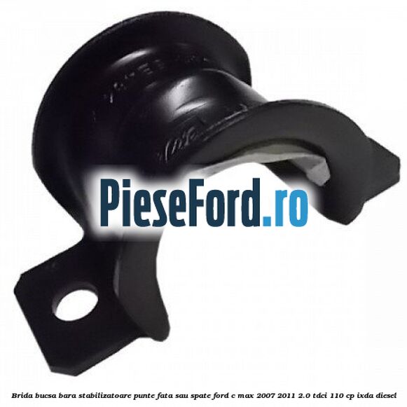 Brida bucsa bara stabilizatoare punte fata sau spate Ford C-Max 2007-2011 2.0 TDCi 110 cp IXDA diesel