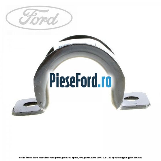 Brida bucsa bara stabilizatoare punte fata sau spate Ford Focus 2004-2007 1.8 125 cp Q7DA, QQDA, QQDB benzina
