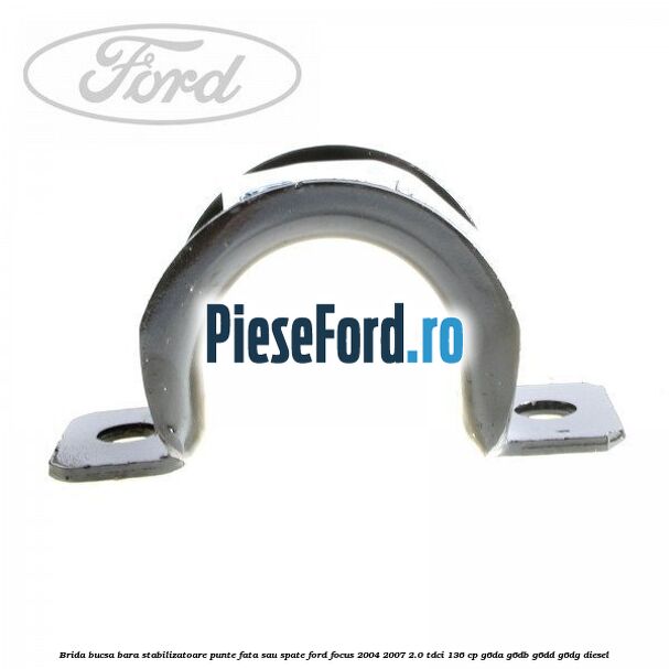 Brida bucsa bara stabilizatoare punte fata sau spate Ford Focus 2004-2007 2.0 TDCi 136 cp G6DA, G6DB, G6DD, G6DG diesel
