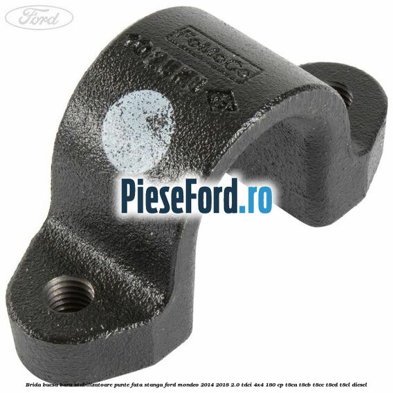 Brida bucsa bara stabilizatoare, punte fata, stanga Ford Mondeo 2014-2018 2.0 TDCi 4x4 180 cp T8CA, T8CB, T8CC, T8CD, T8CL diesel