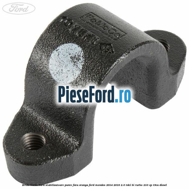 Brida bucsa bara stabilizatoare, punte fata, stanga Ford Mondeo 2014-2018 2.0 TDCi Bi-Turbo 210 cp T9CA diesel