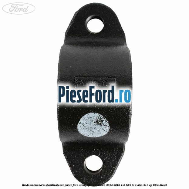 Brida bucsa bara stabilizatoare, punte fata, stanga Ford Mondeo 2014-2018 2.0 TDCi Bi-Turbo 210 cp T9CA diesel