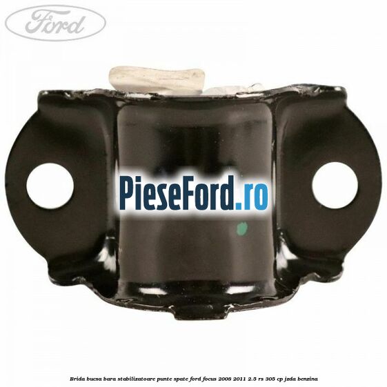 Brida bucsa bara stabilizatoare punte spate Ford Focus 2008-2011 2.5 RS 305 cp JZDA benzina