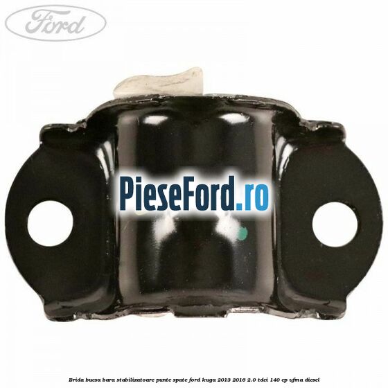 Brida bucsa bara stabilizatoare punte spate Ford Kuga 2013-2016 2.0 TDCi 140 cp UFMA diesel