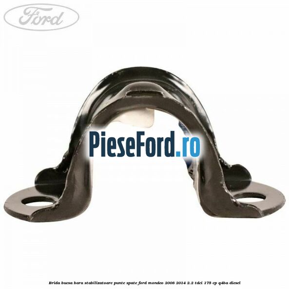 Brida bucsa bara stabilizatoare punte spate Ford Mondeo 2008-2014 2.2 TDCi 175 cp Q4BA diesel