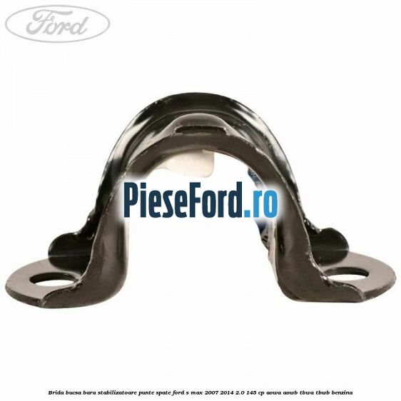 Brida bucsa bara stabilizatoare punte spate Ford S-Max 2007-2014 2.0 145 cp AOWA, AOWB, TBWA, TBWB benzina