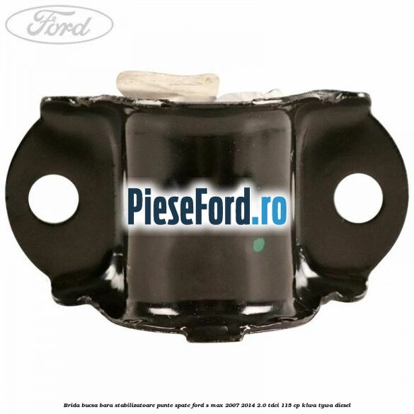 Brida bucsa bara stabilizatoare punte spate Ford S-Max 2007-2014 2.0 TDCi 115 cp KLWA, TYWA diesel