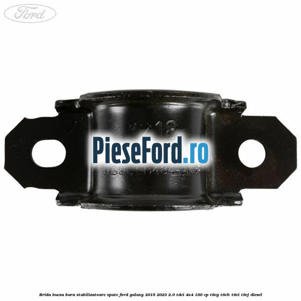 Brida bucsa bara stabilizatoare spate Ford Galaxy 2015-2023 2.0 TDCi 4x4 180 cp T8CG, T8CH, T8CI, T8CJ diesel