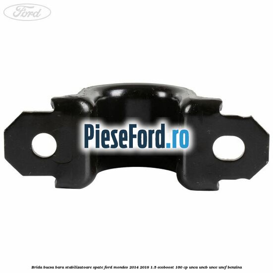 Brida bucsa bara stabilizatoare spate Ford Mondeo 2014-2018 1.5 EcoBoost 160 cp UNCA, UNCB, UNCE, UNCF benzina