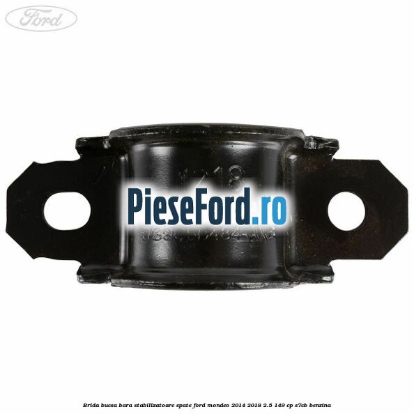 Brida bucsa bara stabilizatoare spate Ford Mondeo 2014-2018 2.5 149 cp Brida bucsa bara stabilizatoare spate Ford Mondeo 2014-2018 2.5 149 cp S7CB benzina