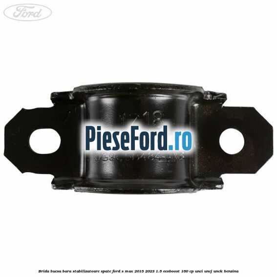 Brida bucsa bara stabilizatoare spate Ford S-Max 2015-2023 1.5 EcoBoost 160 cp Brida bucsa bara stabilizatoare spate Ford S-Max 2015-2023 1.5 EcoBoost 160 cp UNCI, UNCJ, UNCK benzina
