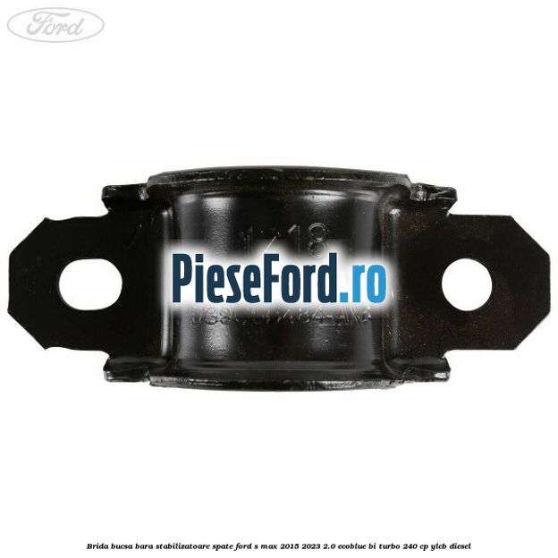Brida bucsa bara stabilizatoare spate Ford S-Max 2015-2023 2.0 EcoBlue Bi-Turbo 240 cp YLCB diesel