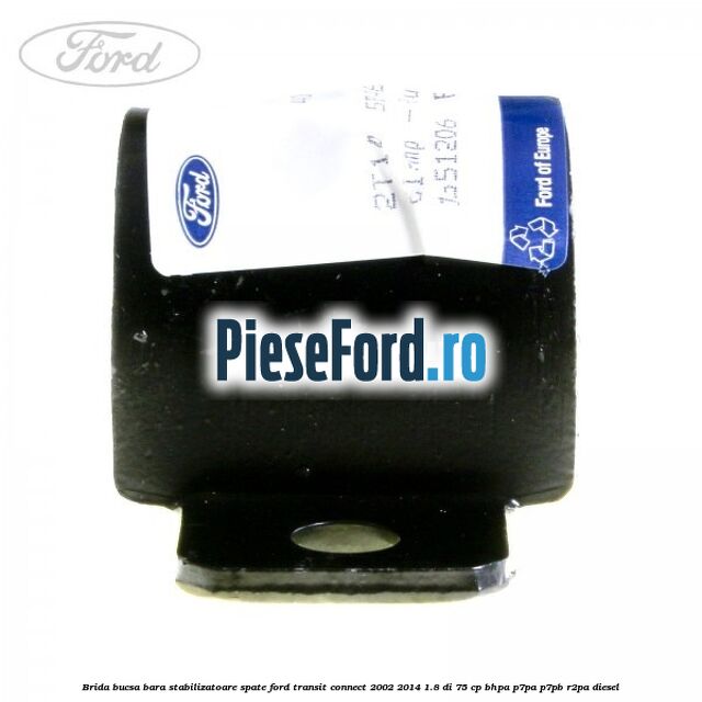 Brida bucsa bara stabilizatoare spate Ford Transit Connect 2002-2014 1.8 Di 75 cp BHPA, P7PA, P7PB, R2PA diesel