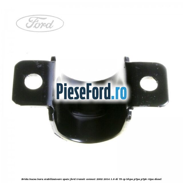 Brida bucsa bara stabilizatoare spate Ford Transit Connect 2002-2014 1.8 Di 75 cp BHPA, P7PA, P7PB, R2PA diesel