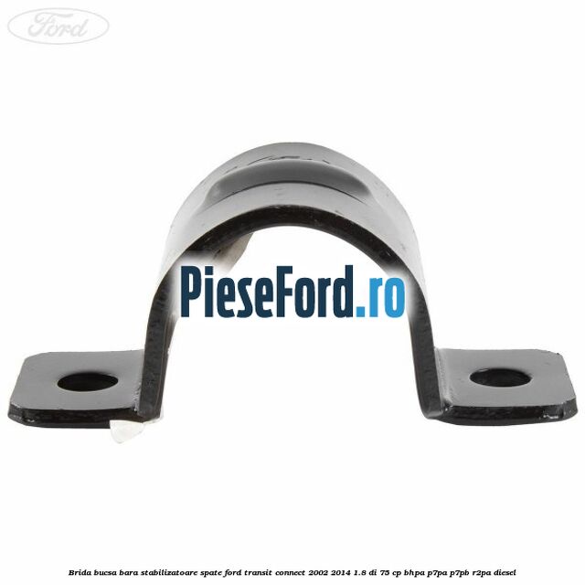 Brida bucsa bara stabilizatoare spate Ford Transit Connect 2002-2014 1.8 Di 75 cp BHPA, P7PA, P7PB, R2PA diesel