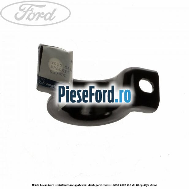 Brida bucsa bara stabilizatoare spate roti duble Ford Transit 2000-2006 2.0 DI 75 cp Brida bucsa bara stabilizatoare spate roti duble Ford Transit 2000-2006 2.0 DI 75 cp D3FA diesel