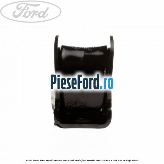 Brida bucsa bara stabilizatoare spate roti duble Ford Transit 2000-2006 2.4 TDCi 137 cp H9FA diesel