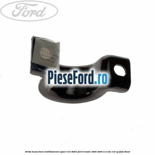 Brida bucsa bara stabilizatoare spate roti duble Ford Transit 2000-2006 2.4 TDE 115 cp FXFA diesel