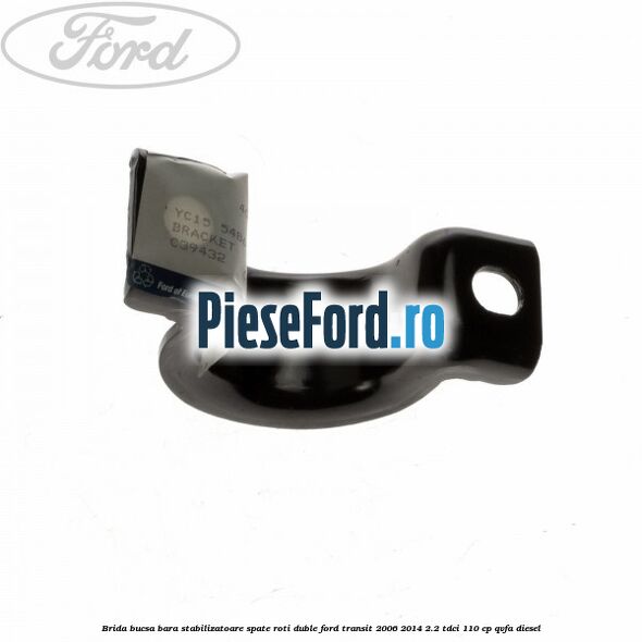 Brida bucsa bara stabilizatoare spate roti duble Ford Transit 2006-2014 2.2 TDCi 110 cp Brida bucsa bara stabilizatoare spate roti duble Ford Transit 2006-2014 2.2 TDCi 110 cp QVFA diesel
