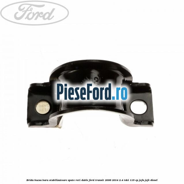 Brida bucsa bara stabilizatoare spate roti duble Ford Transit 2006-2014 2.4 TDCi 115 cp JXFA, JXFC diesel