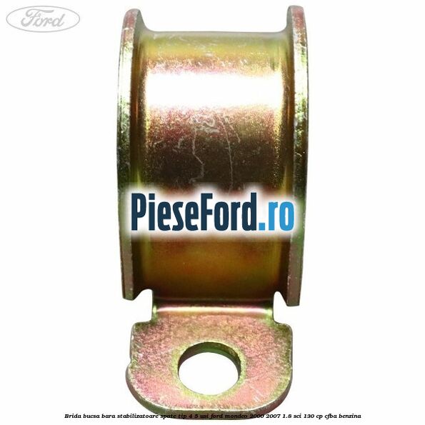 Brida bucsa bara stabilizatoare spate tip 4/5 usi Ford Mondeo 2000-2007 1.8 SCi 130 cp CFBA benzina