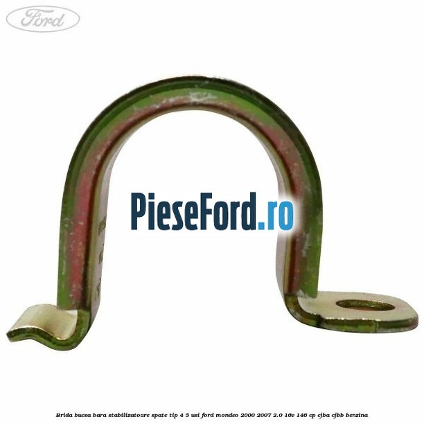 Brida bucsa bara stabilizatoare spate tip 4/5 usi Ford Mondeo 2000-2007 2.0 16V 146 cp CJBA, CJBB benzina