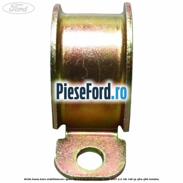 Brida bucsa bara stabilizatoare spate tip 4/5 usi Ford Mondeo 2000-2007 2.0 16V 146 cp CJBA, CJBB benzina