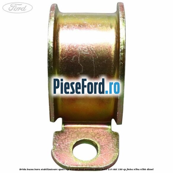 Brida bucsa bara stabilizatoare spate tip 4/5 usi Ford Mondeo 2000-2007 2.0 TDCi 130 cp FMBA, N7BA, N7BB diesel