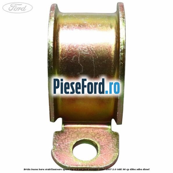Brida bucsa bara stabilizatoare spate tip 4/5 usi Ford Mondeo 2000-2007 2.0 TDDI 90 cp D5BA, SDBA diesel