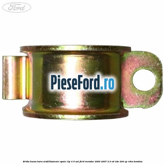 Brida bucsa bara stabilizatoare spate tip 4/5 usi Ford Mondeo 2000-2007 3.0 V6 24V 204 cp REBA benzina