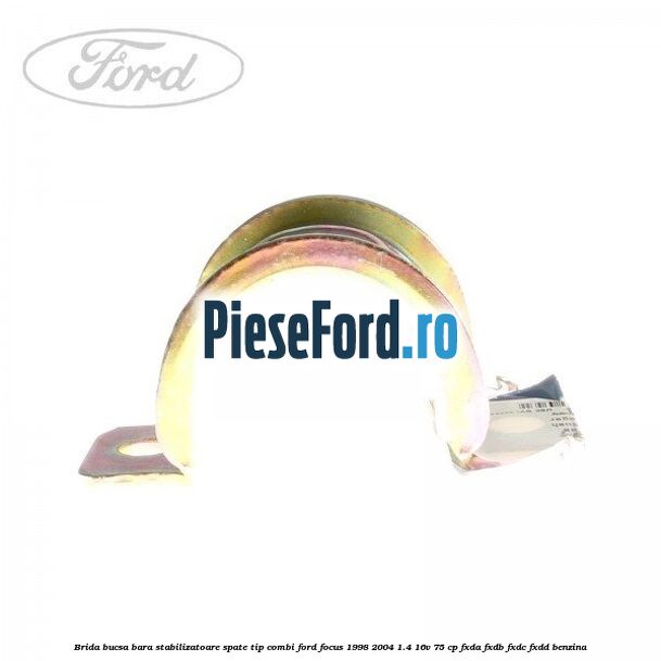 Brida bucsa bara stabilizatoare spate tip combi Ford Focus 1998-2004 1.4 16V 75 cp FXDA, FXDB, FXDC, FXDD benzina
