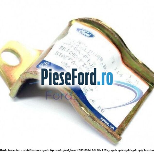 Brida bucsa bara stabilizatoare spate tip combi Ford Focus 1998-2004 1.8 16V 115 cp EYDB, EYDC, EYDD, EYDE, EYDF benzina