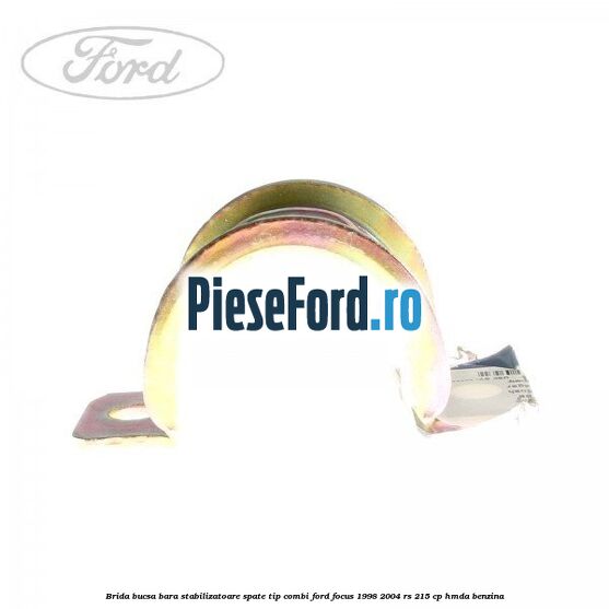 Brida bucsa bara stabilizatoare spate tip combi Ford Focus 1998-2004 RS 215 cp Brida bucsa bara stabilizatoare spate tip combi Ford Focus 1998-2004 RS 215 cp HMDA benzina