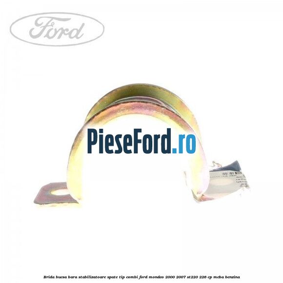 Brida bucsa bara stabilizatoare spate tip combi Ford Mondeo 2000-2007 ST220 226 cp MEBA benzina
