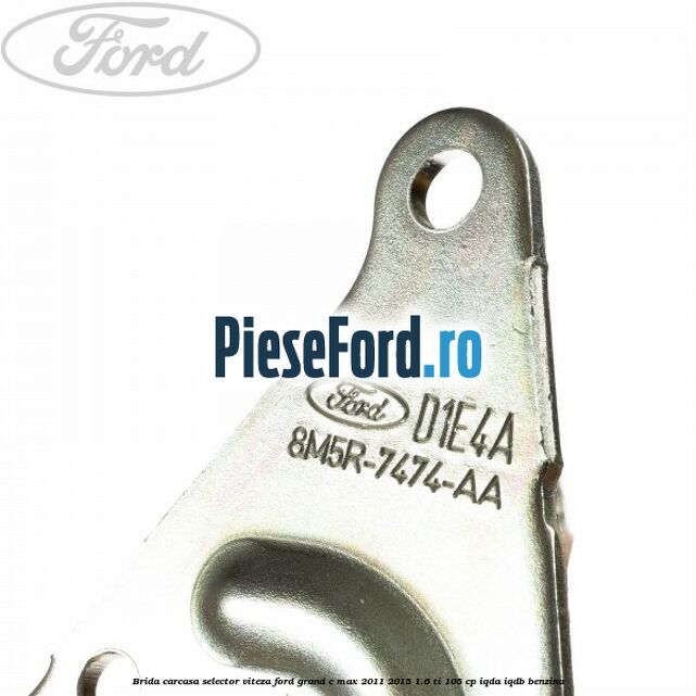 Brida carcasa selector viteza Ford Grand C-Max 2011-2015 1.6 Ti 105 cp IQDA, IQDB benzina
