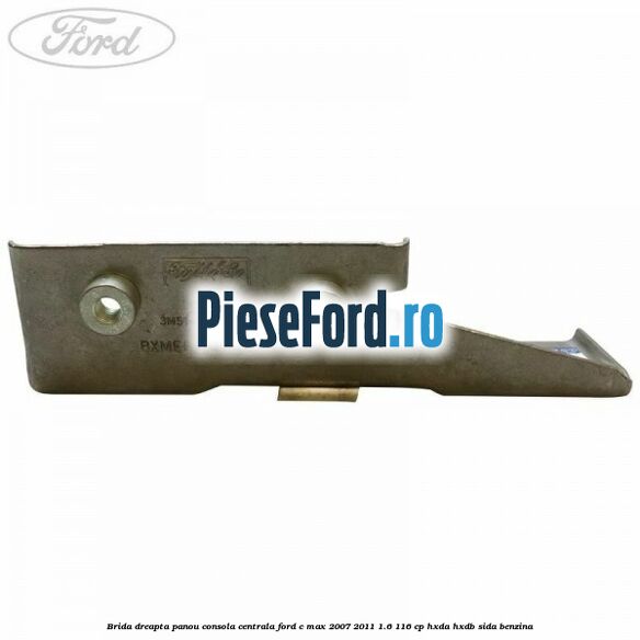 Brida dreapta panou consola centrala Ford C-Max 2007-2011 1.6 116 cp HXDA, HXDB, SIDA benzina