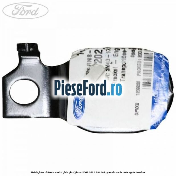 Brida fata ridicare motor fata Ford Focus 2008-2011 2.0 145 cp AODA, AODB, AODE, SYDA benzina