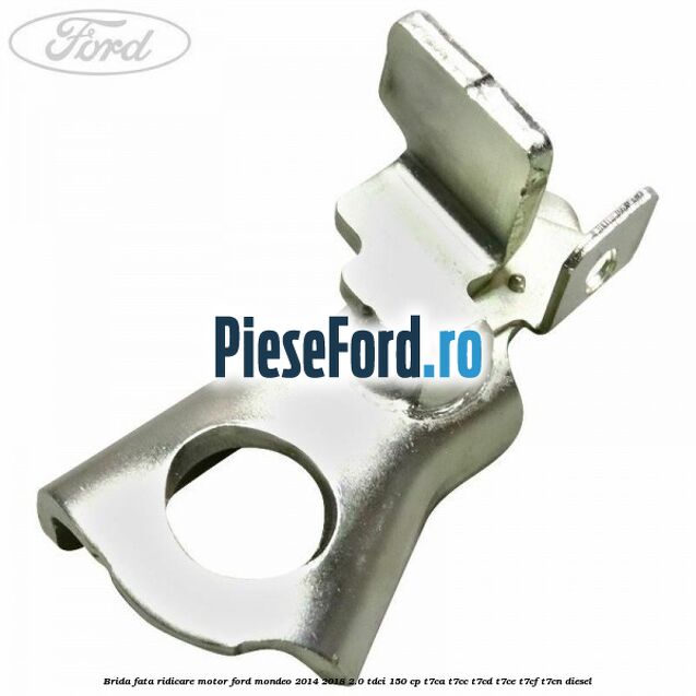 Brida fata ridicare motor Ford Mondeo 2014-2018 2.0 TDCi 150 cp T7CA, T7CC, T7CD, T7CE, T7CF, T7CN diesel