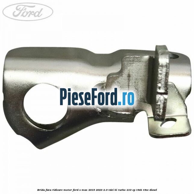 Brida fata ridicare motor Ford S-Max 2015-2023 2.0 TDCi BI-Turbo 210 cp T9CB, T9CC diesel