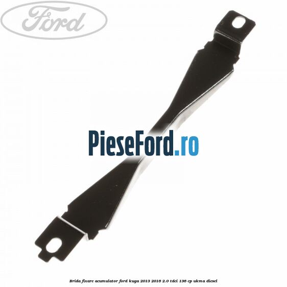 Brida fixare acumulator Ford Kuga 2013-2016 2.0 TDCi 136 cp UKMA diesel