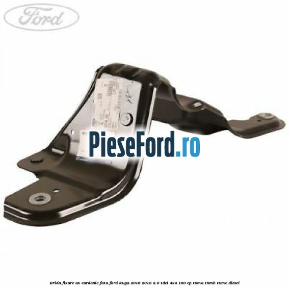 Brida fixare ax cardanic fata Ford Kuga 2016-2018 2.0 TDCi 4x4 180 cp T8MA, T8MB, T8MC diesel