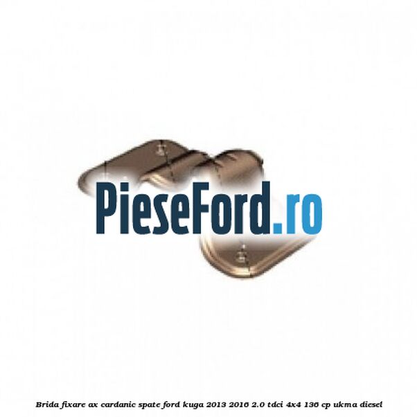 Brida fixare ax cardanic spate Ford Kuga 2013-2016 2.0 TDCi 4x4 136 cp UKMA diesel