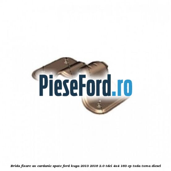 Brida fixare ax cardanic spate Ford Kuga 2013-2016 2.0 TDCi 4x4 163 cp TXDA, TXMA diesel