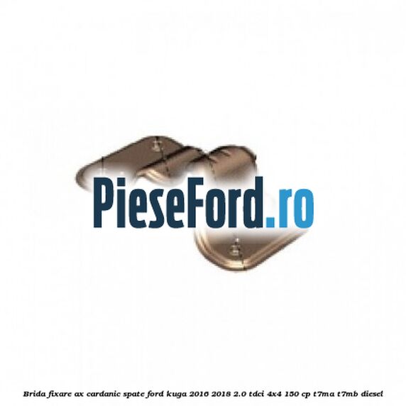 Brida fixare ax cardanic spate Ford Kuga 2016-2018 2.0 TDCi 4x4 150 cp Brida fixare ax cardanic spate Ford Kuga 2016-2018 2.0 TDCi 4x4 150 cp T7MA, T7MB diesel