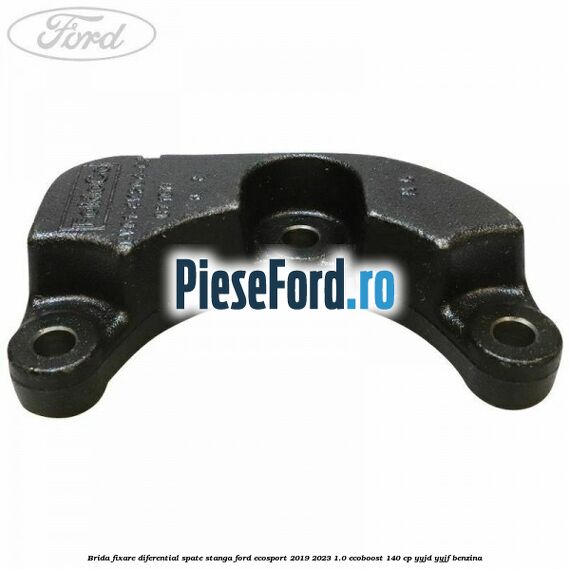 Brida fixare diferential spate stanga Ford EcoSport 2019-2023 1.0 EcoBoost 140 cp Brida fixare diferential spate stanga Ford EcoSport 2019-2023 1.0 EcoBoost 140 cp YYJD, YYJF benzina