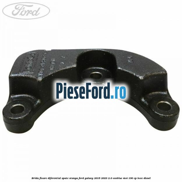 Brida fixare diferential spate stanga Ford Galaxy 2015-2023 2.0 EcoBlue 4x4 190 cp Brida fixare diferential spate stanga Ford Galaxy 2015-2023 2.0 EcoBlue 4x4 190 cp BCCC diesel
