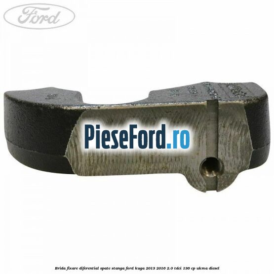 Brida fixare diferential spate stanga Ford Kuga 2013-2016 2.0 TDCi 136 cp UKMA diesel