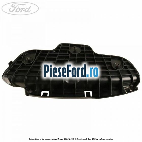 Brida fixare far dreapta Ford Kuga 2016-2018 1.5 EcoBoost 4x4 176 cp M9ME benzina